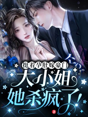 挺着孕肚嫁豪门,大小姐她杀疯了!全文免费阅读