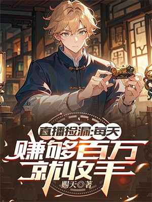 直播捡漏:每天赚够百万就收手全文免费阅读