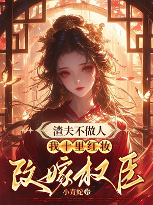 渣夫不做人,我十里红妆改嫁权臣全文免费阅读